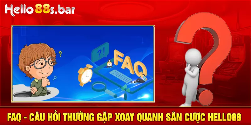 FAQ - Câu hỏi thường gặp xoay quanh sân cược HELLO88