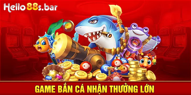 Game bắn cá nhận thưởng lớn