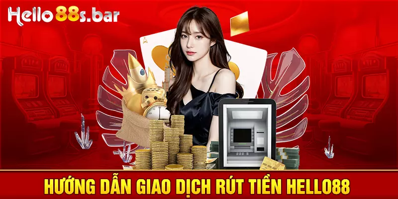 Hướng dẫn giao dịch rút tiền HELLO88