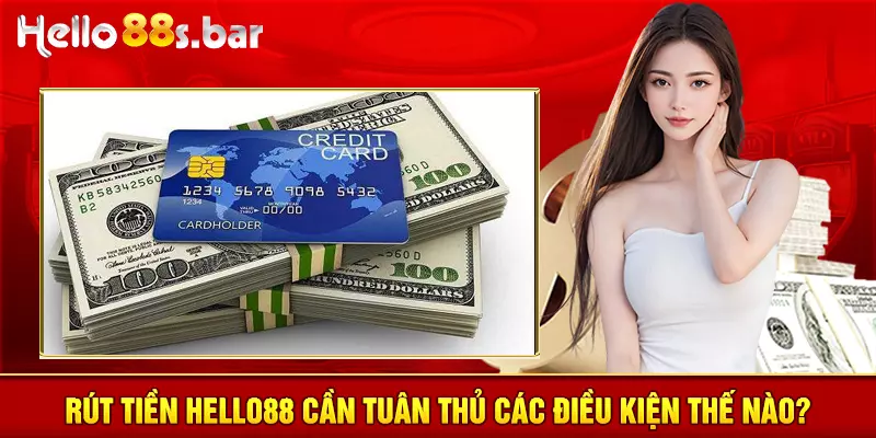 Rút tiền HELLO88 cần tuân thủ các điều kiện thế nào? 