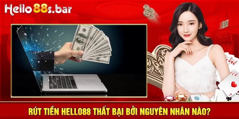 Rút tiền HELLO88 thất bại bởi nguyên nhân nào?