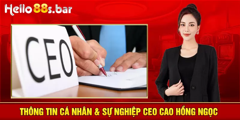 Thông tin cá nhân & sự nghiệp CEO Cao Hồng Ngọc