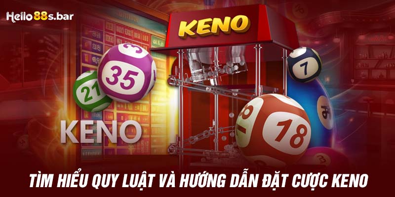 Tìm hiểu quy luật và hướng dẫn đặt cược Keno