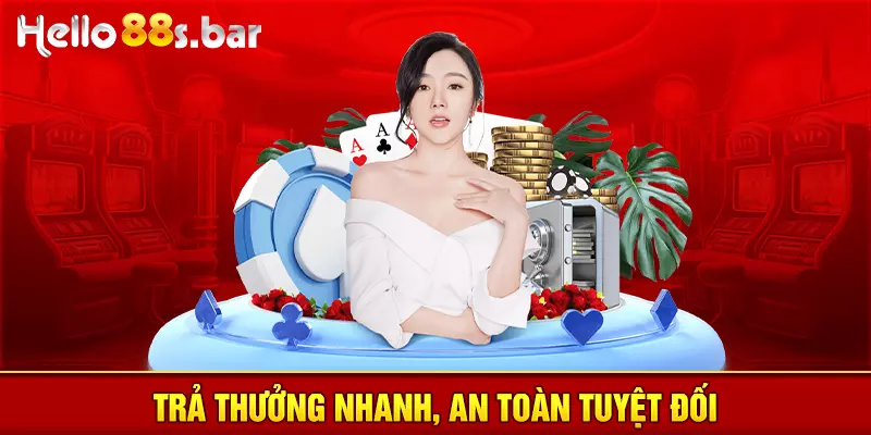 Trả thưởng nhanh, an toàn tuyệt đối