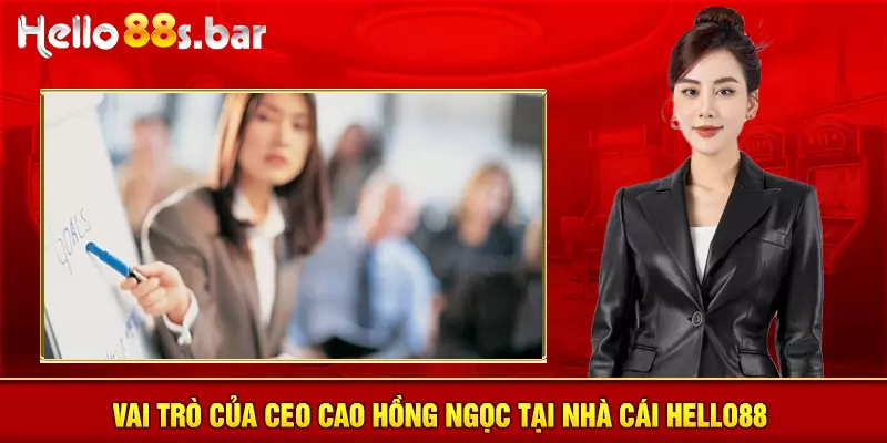 Vai trò của CEO Cao Hồng Ngọc tại nhà cái HELLO88