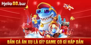 Bắn Cá Ăn Xu Là Gì? Siêu Trò Chơi Tại HELLO88