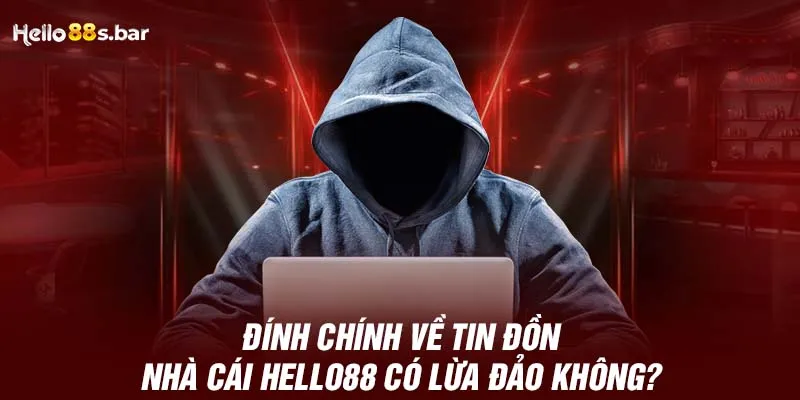 Đính chính về tin đồn nhà cái HELLO88 có lừa đảo không?