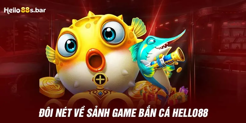 Đôi nét về sảnh game bắn cá HELLO88