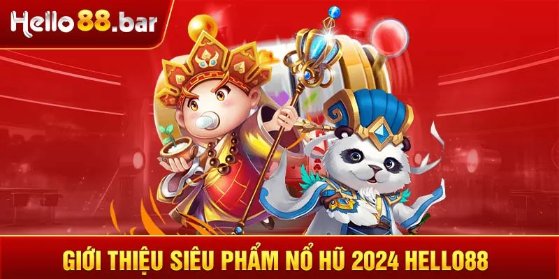 Giới thiệu siêu phẩm nổ hũ 2024 HELLO88