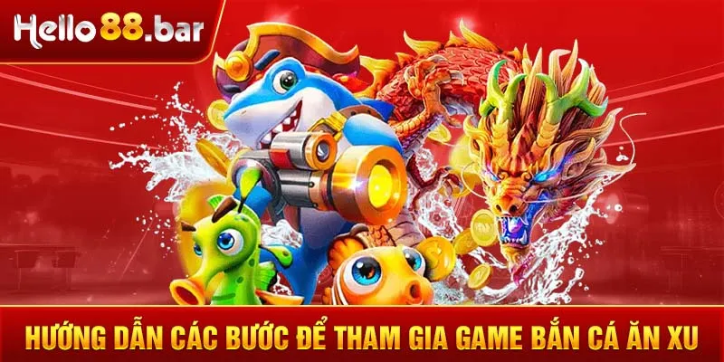 Hướng dẫn các bước để tham gia game bắn cá ăn xu