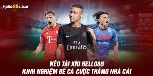 Kèo Tài Xỉu HELLO88 - Kinh Nghiệm Để Cá Cược Thắng Nhà Cái