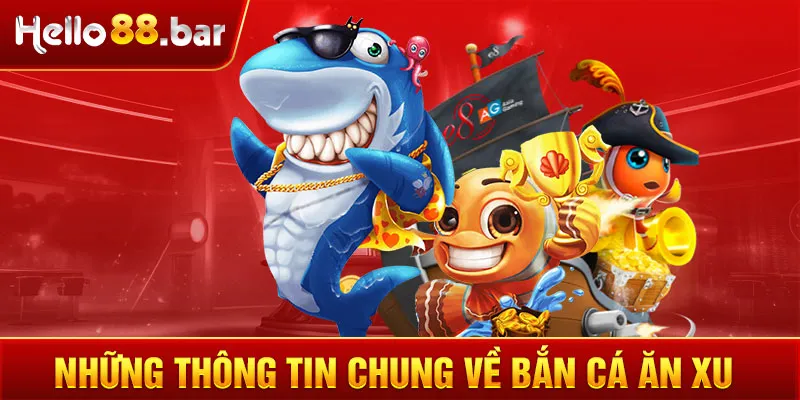 Những thông tin chung về bắn cá ăn xu