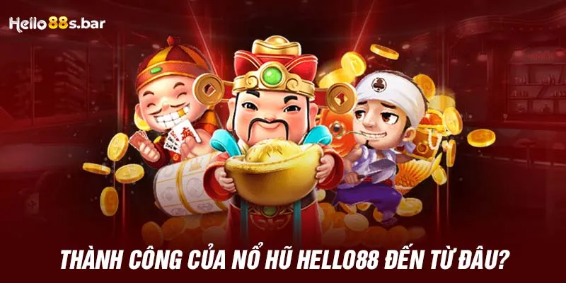 Thành công của Nổ Hũ HELLO88 đến từ đâu?