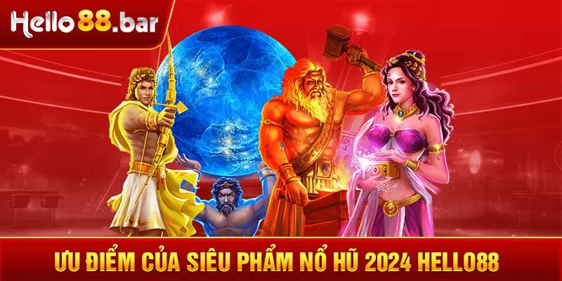 Ưu điểm của siêu phẩm nổ hũ 2024 HELLO88